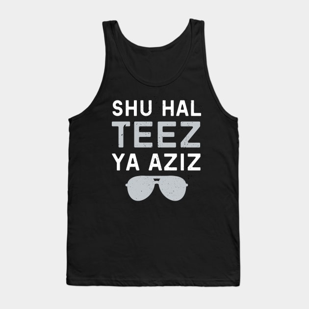 Shu Hal Teez Ya Aziz! Tank Top by Fish Fish Designs